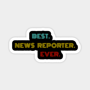 Best News Reporter Ever - Nice Birthday Gift Idea Magnet