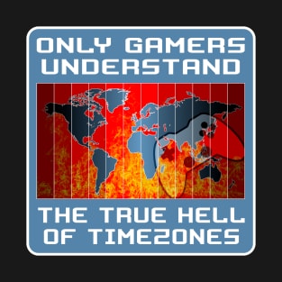 Only gamers understand the true hell of timezones T-Shirt