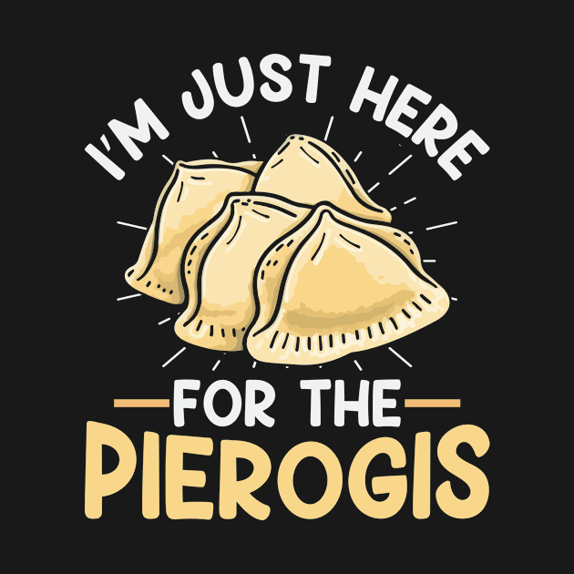 I’m just here for the pierogis Quote for a Pierogi Lover by ErdnussbutterToast