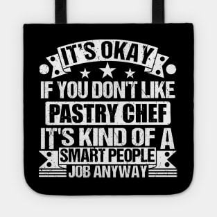 Pastry Chef lover It's Okay If You Don't Like Pastry Chef It's Kind Of A Smart People job Anyway Tote