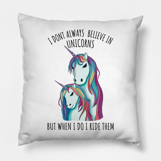 I dont always believe in unicorns but when i do i ride them Pillow by micho2591