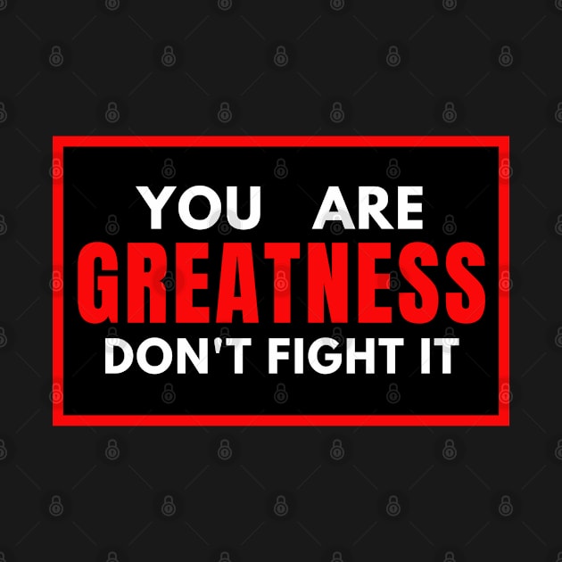 You Are Greatness Don't Fight It by KingsLightStore