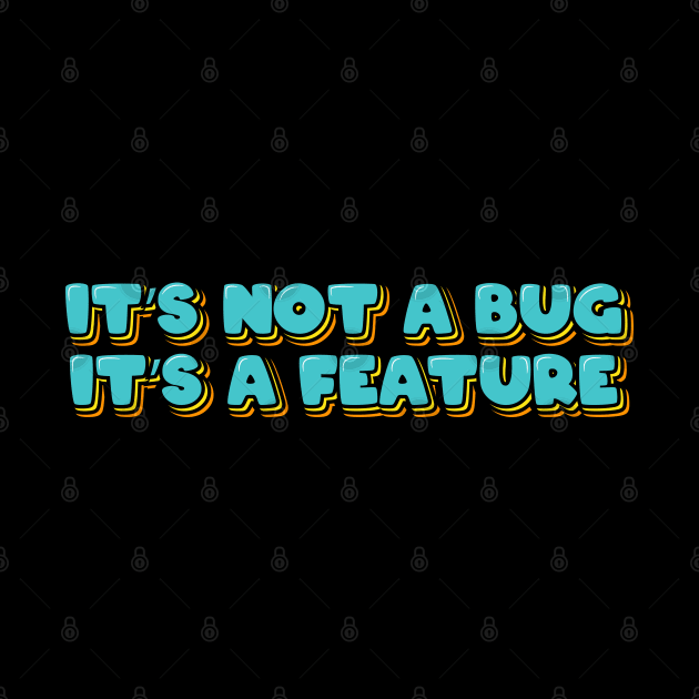 It's Not A Bug, It's A Feature by ardp13