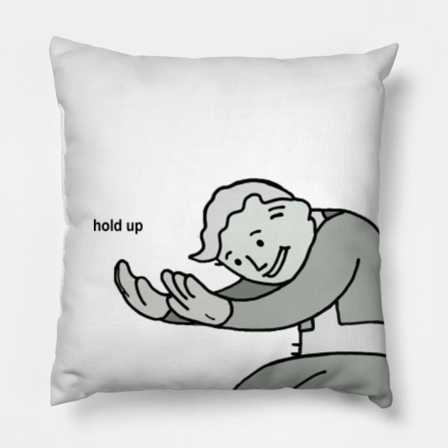 Hold Up Meme