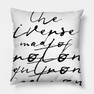 the universe is made of protons neutrons electrons and morons Pillow