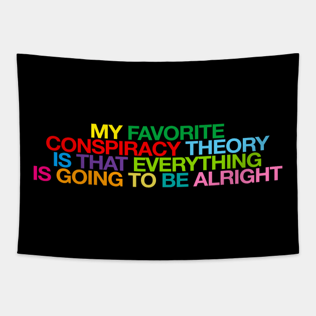 My Favorite Conspiracy Theory Is That Everything Is Going To Be Alright Tapestry by ADODARNGH