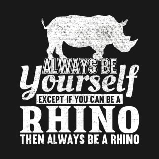Always Be Yourself Unless You Can Be A Rhino T-Shirt