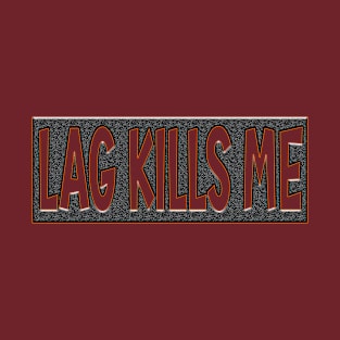 Lag Kills Me T-Shirt