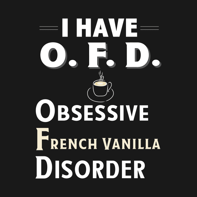 I Have OFD Obsessive French Vanilla Disorder Coffee TShirt by bbreidenbach