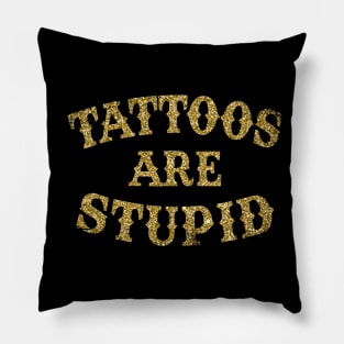 Tattoos Are Stupid Sarcastic Ink Addict Tattooed Pillow