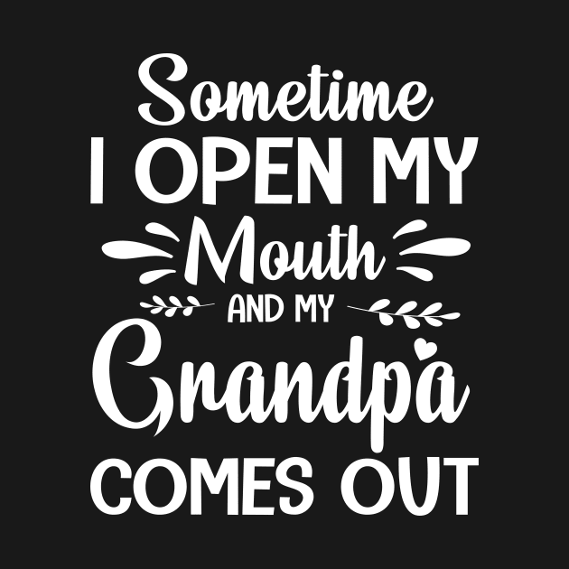 Sometime I Open My Mouth And My Grandpa Comes Out Happy Summer Father Parent July 4th Day by Cowan79