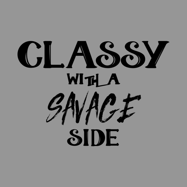 Classy With A Savage Side - Funny Saying Gift, Best Gift Idea For Friends, Classy Girls by Seopdesigns