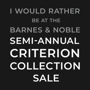 I would rather be at the Barnes & Noble Semi-Annual Criterion Collection Sale T-Shirt