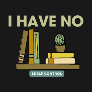 i have no shelf control T-Shirt