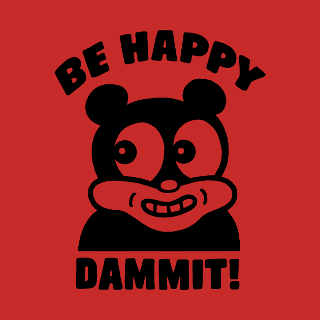 Be Happy Dammit! by Funhouse57