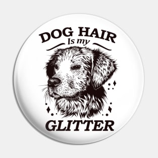 Dog hair is my glitter Pin