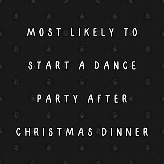 Most likely to start a dance party after Christmas dinner. Christmas Humor by Project Charlie