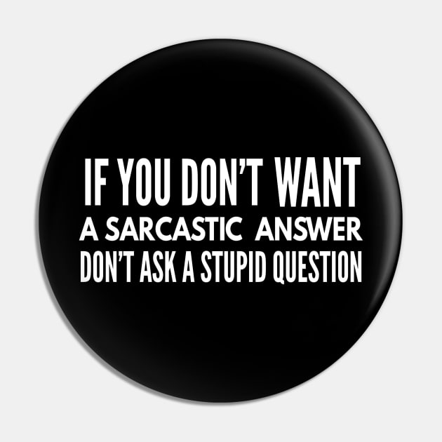 If You Don't Want A Sarcastic Answer Don't Ask A Stupid Question - Funny Sayings Pin by Textee Store