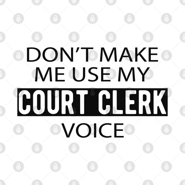 Court Clerk - Don't make me use my court clerk voice by KC Happy Shop