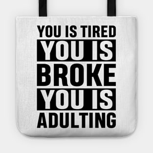 You Is Tired You Is Broke You Is Adulting Funny Adulting Sarcastic Gift Tote