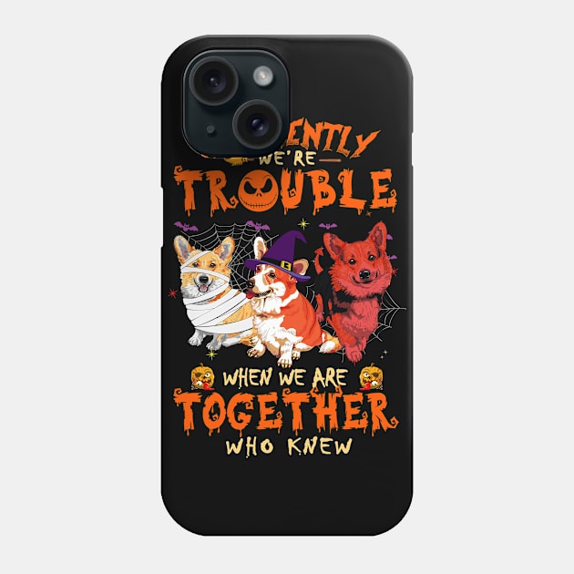 Apparently We're Trouble When We Are Together tshirt  Corgi Halloween T-Shirt Phone Case by American Woman