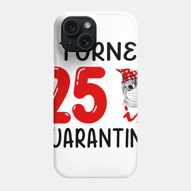 I Turned 25 In Quarantine Funny Cat Facemask Phone Case by David Darry