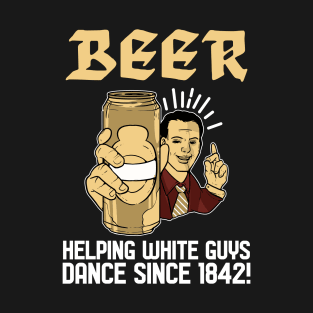 Helping dance since 1842 - For Beer T-Shirt