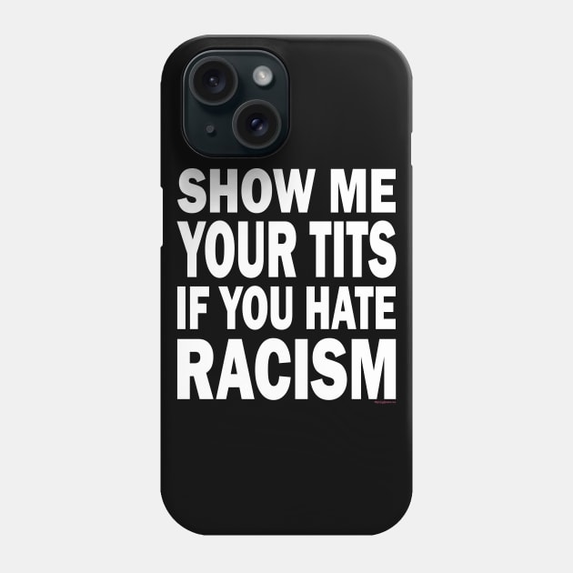 Show Me Your Tits If You Hate Racism Phone Case by RainingSpiders