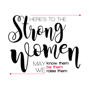 Here's to the strong women T-Shirt