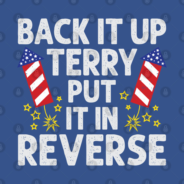 Disover Back It Up Terry Put It In Reverse Funny 4th Of July - Back It Up Terry Put It In Reverse - T-Shirt