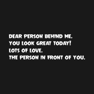 Dear Person Behind Me You Look Great Today T-Shirt