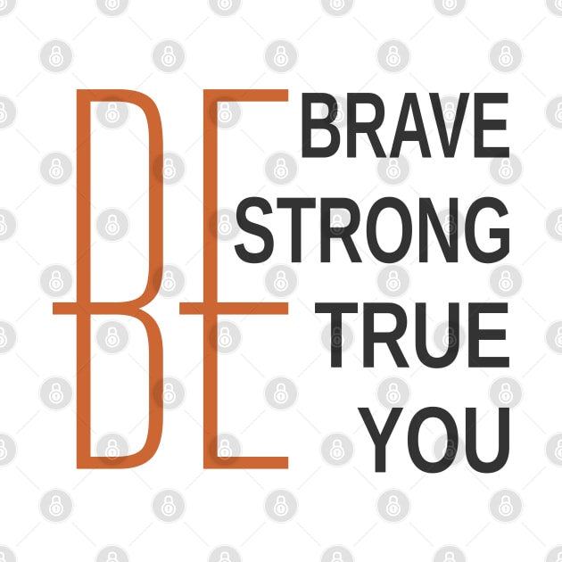 Be Brave Be Strong Be True Be You by Mas Design