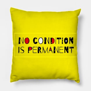 No Condition Is Permanent - Life Quote Pillow