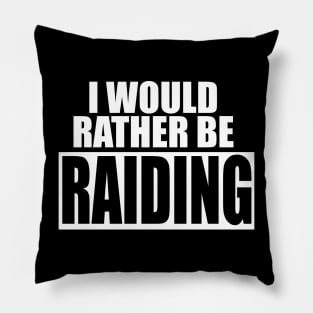 I Would Rather Be RAIDING - Funny Gamer Pillow