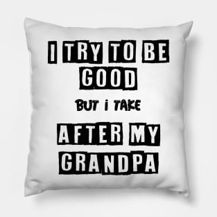 I try to be good but i take after my grandpa Pillow