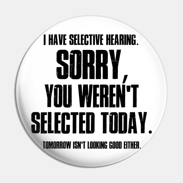 I Have Selective Hearing Sorry You Weren't Selected Today Shirt,Tomorrow isn't Looking Good Either Tee,Funny Saying Tee,Humor Sarcastic Tee Pin by SouQ-Art