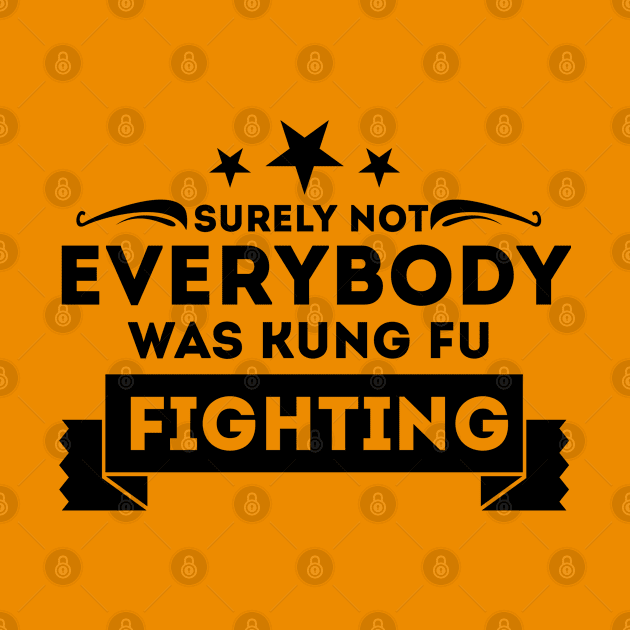 Surely Not Everybody Was Kung Fu Fighting by Sanzida Design