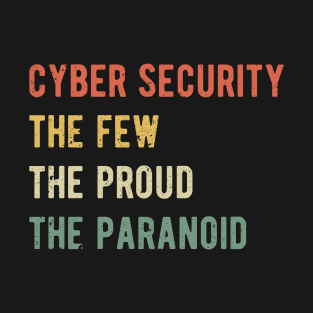 Cyber Security - The Few Proud Paranoid I T-Shirt