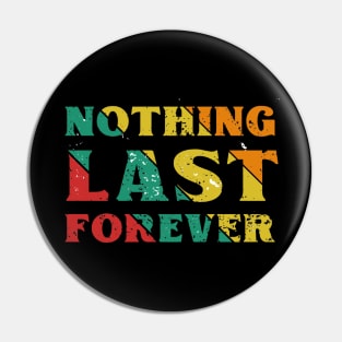 Nothing Last Forever Pin