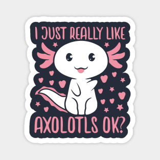 I Just Really Like Axolotls Ok Magnet