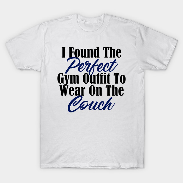 Perfect Gym Outfit Sarcastic Lazy Couch Potato Meme Lazy T