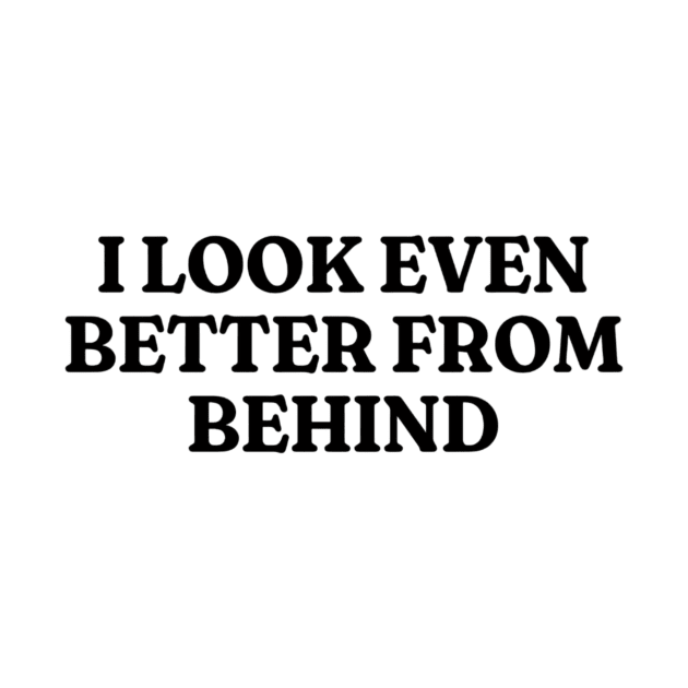 I Look Even Better From Behind, Funny Meme Shirt, Oddly Specific Shirt, Unisex Heavy Cotton Shirt, Funny Y2K T-shirt, Parody Shirt, Meme Tee by L3GENDS