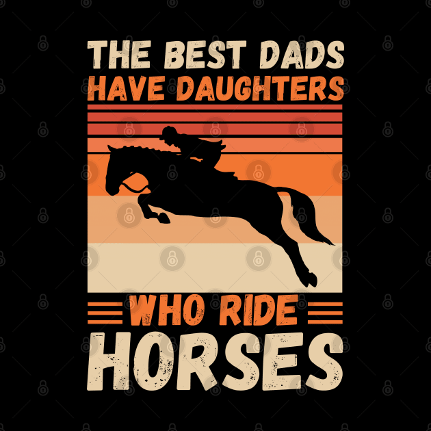 The Best Dads Have Daughters Who Ride Horses, Vintage Horse Rider Dad by JustBeSatisfied