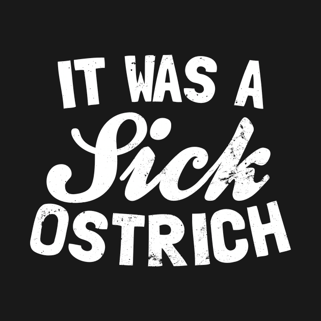 Allegedly Ostrich Shirt | It Was A Sick Ostrich Gift by Gawkclothing