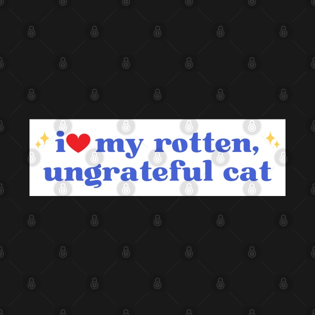 i love my rotten ungrateful cat, Ungrateful Cat Funny meme Bumper by yass-art