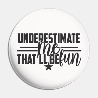 Underestimate Me That'll Be Fun Funny Proud and Confidence Pin