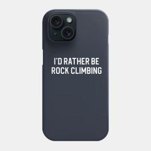 Funny Rock Climbing Gift I'd Rather Be Rock Climbing Phone Case