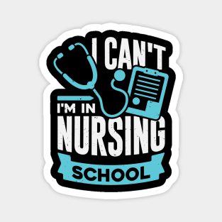 I Can't I'm In Nursing School Magnet