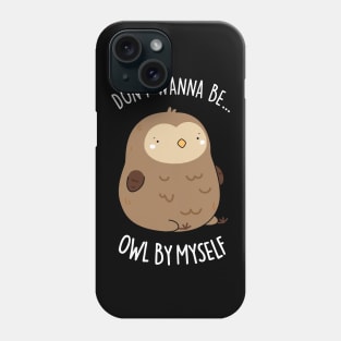 Don't Wanne Be Owl By Myself Cute Owl Pun Phone Case