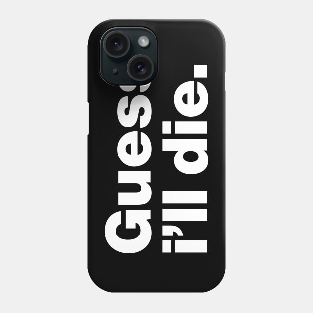 Guess I'll Die Phone Case by Lasso Print